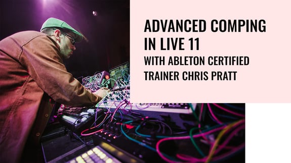 VIDEO- Advanced Comping in Live 11 with Ableton Certified Trainer Chris Pratt featured image